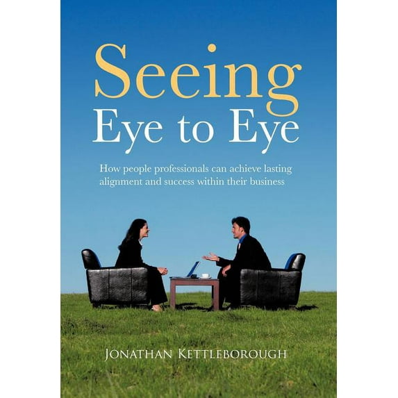 Seeing Eye to Eye : How People Professionals Can Achieve Lasting Alignment and Success Within Their Business