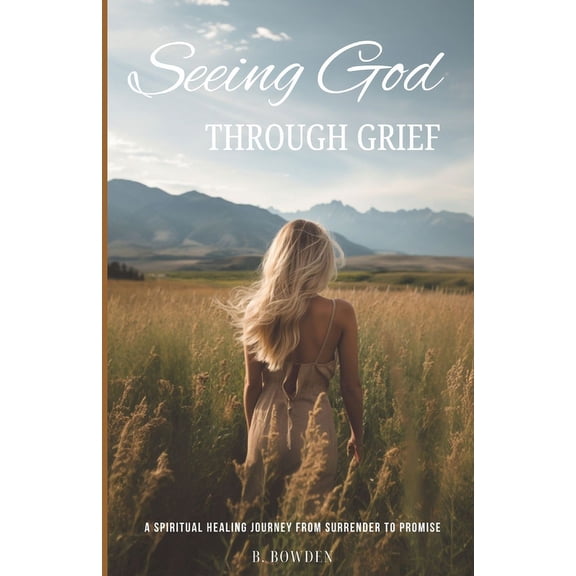 Seeing God Through Grief: A Spiritual Healing Journey from Surrender to Promise, (Paperback)