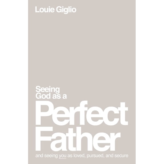 Seeing God as a Perfect Father: And Seeing You as Loved, Pursued, and Secure, (Paperback)