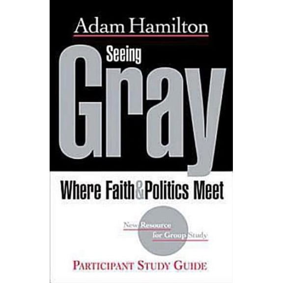 Pre-Owned Seeing Gray Participant's Guide: Where Faith & Politics Meet Participant Study Guide (Paperback) 1426707541 9781426707544