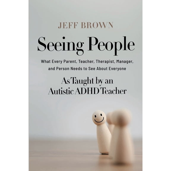 Seeing People: What Every Parent, Teacher, Therapist, Manager, and Person Needs to See About Everyone as Taught by an Au, (Paperback)
