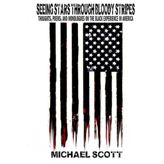 Seeing Stars Through Bloody Stripes: Thoughts, Poems, and Monologues on the Black Experience in America (Paperback)