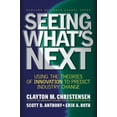 thumbnail image 1 of Seeing What's Next: Using the Theories of Innovation to Predict Industry Change, (Hardcover), 1 of 1