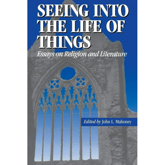 Seeing into the Life of Things : Essays on Literature and Religious Experience