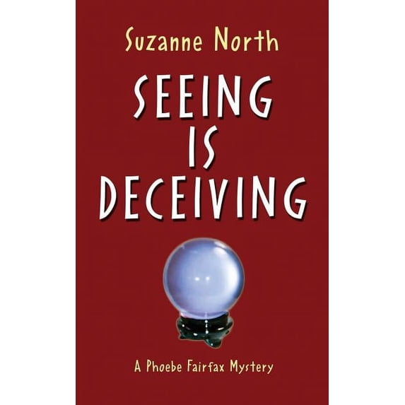 Seeing is Deceiving: A Phoebe Fairfax Mystery (Paperback) by Suzanne North