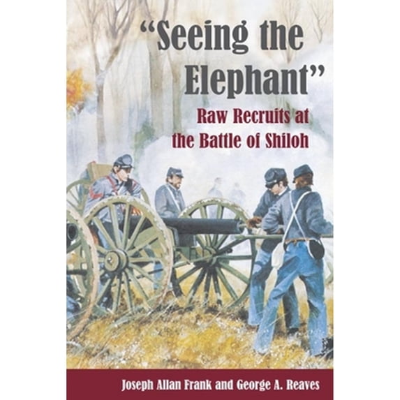 Pre-Owned Seeing the Elephant: Raw Recruits at the Battle of Shiloh (Paperback) 0252071263 9780252071263