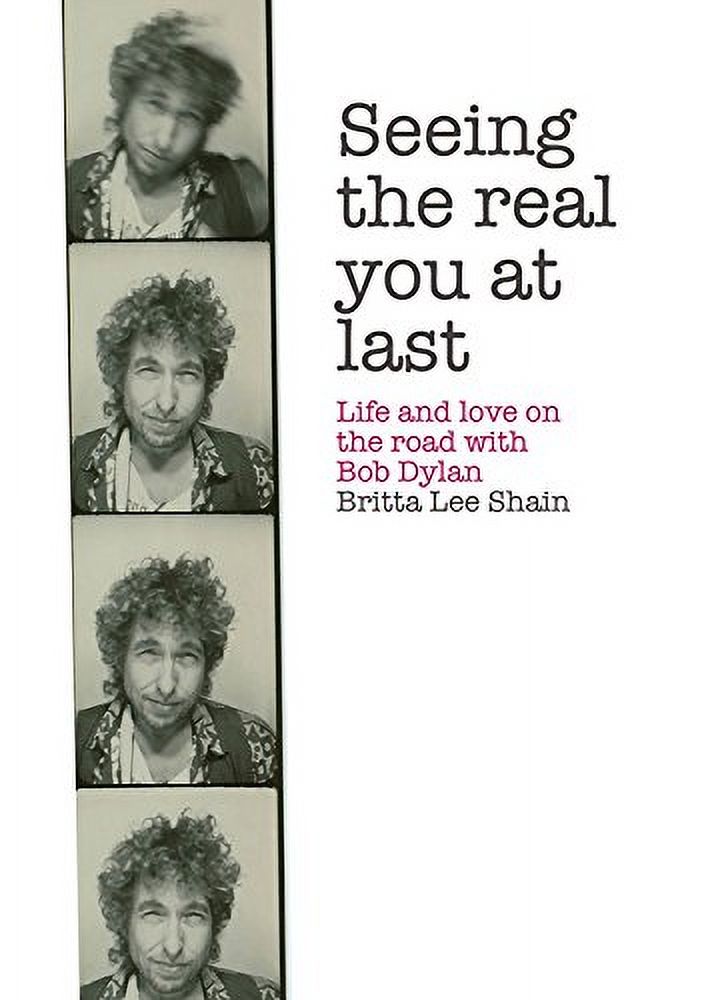 Seeing the Real You at Last : Life and Love on the Road with Bob Dylan ...