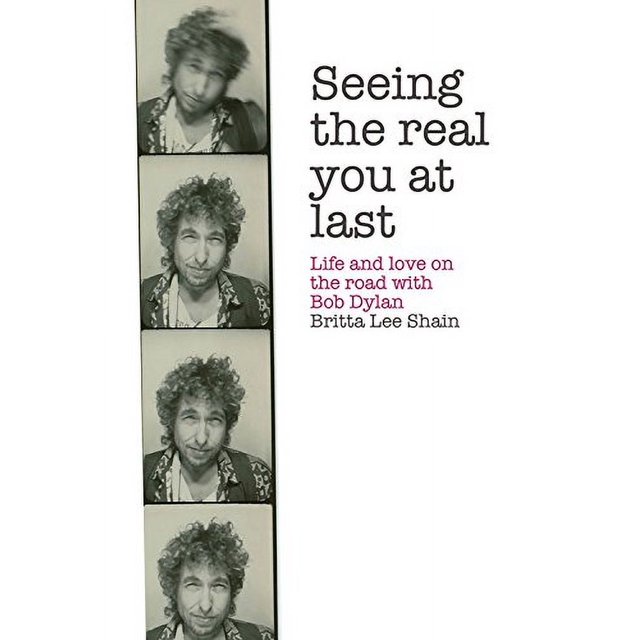 Seeing the Real You at Last : Life and Love on the Road with Bob Dylan ...
