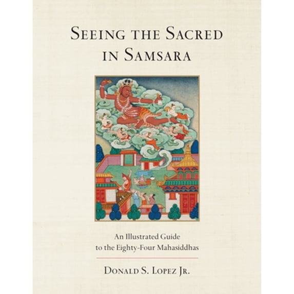 Pre-Owned Seeing the Sacred in Samsara: An Illustrated Guide to the Eighty-Four Mahasiddhas (Hardcover) 1611804043 9781611804041