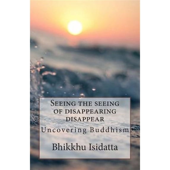 Seeing the Seeing of Disappearing Disappear : Uncovering Buddhism