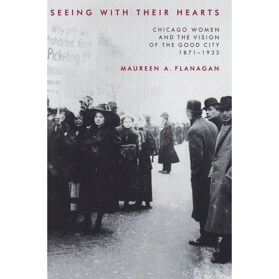 Seeing with Their Hearts: Chicago Women and the Vision of the Good City, 1871-1933, (Hardcover)