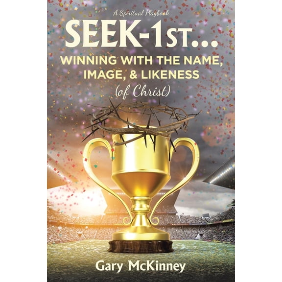 Seek-1st...Winning with the Name, Image, & Likeness (of Christ), (Paperback)