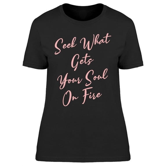Seek What Gets Your Soul On Fire Women's T-shirt