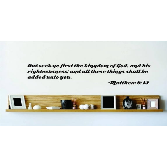 Seek first the kingdom of God His righteousness & all these things shall be added unto you - Matthew 6:33 Bible Quote Decal 10x20
