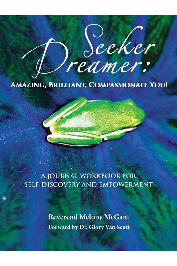 Seeker Dreamer: Amazing, Brilliant, Compassionate You!: A Journal Workbook for Self-Discovery and Empowerment, (Paperback)