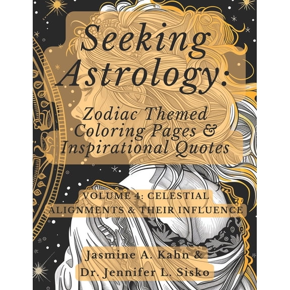 Seeking Astrology: Zodiac Themed Colorin Seeking Astrology: Zodiac Themed Coloring Pages & Inspirational Quotes: VOLUME 4: Celestial Alignments & Their Influence, Book 4, (Paperback)