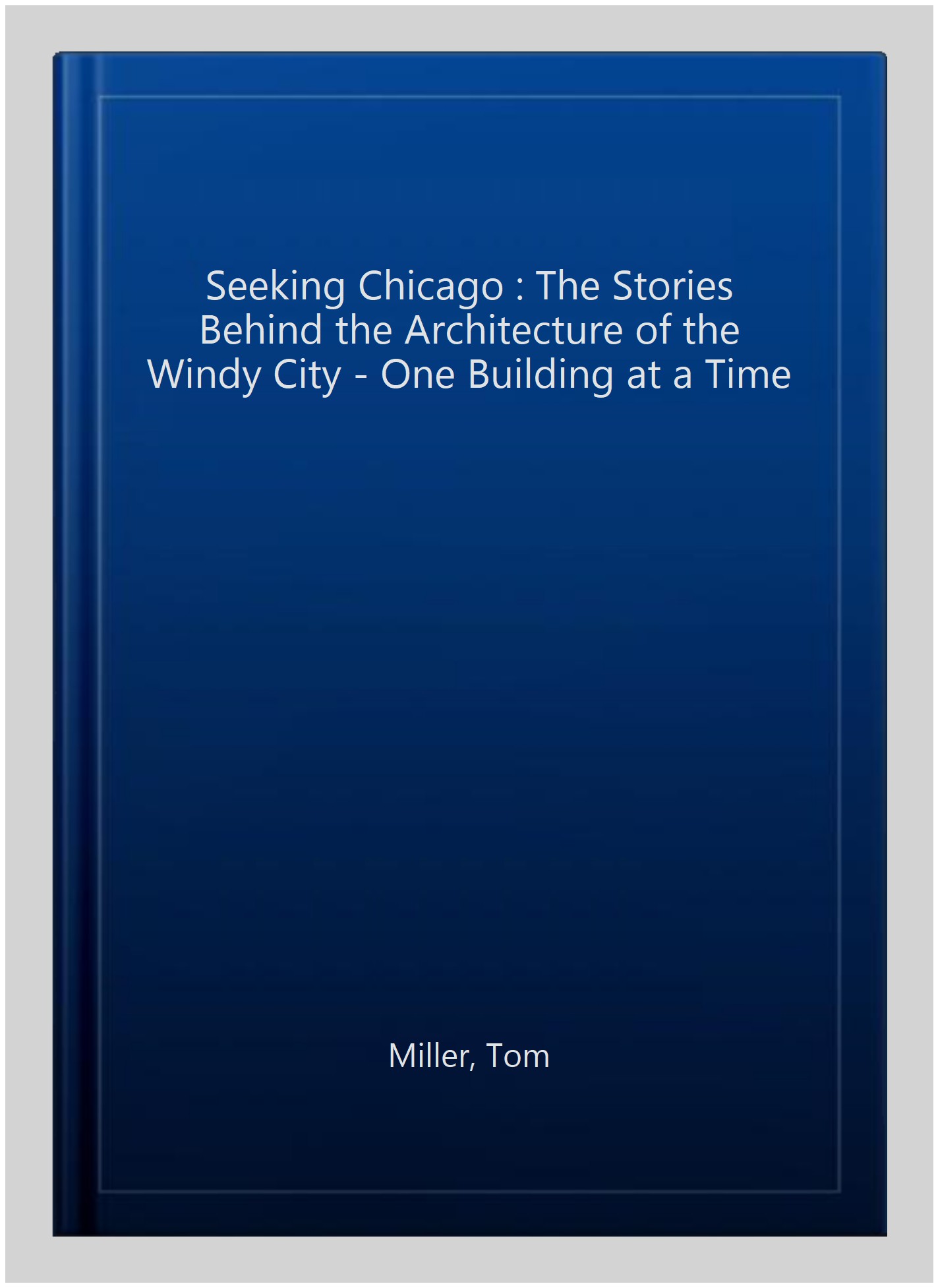 Seeking Chicago : The Stories Behind the Architecture of the Windy City ...