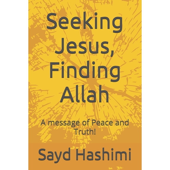 Seeking Jesus, Finding Allah: A message of Peace and Truth!, (Paperback)