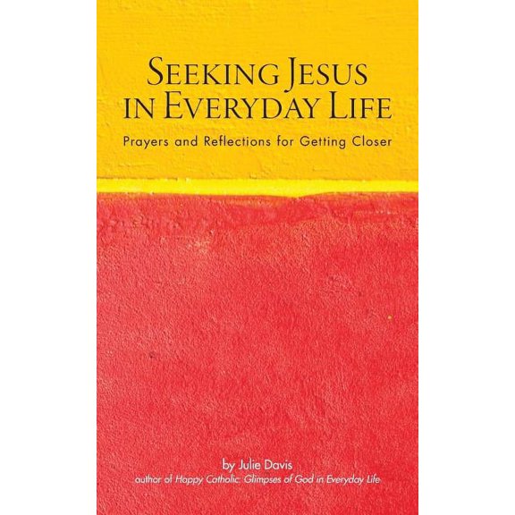 Seeking Jesus in Everyday Life: Prayers and Reflections for Getting Closer, (Paperback)