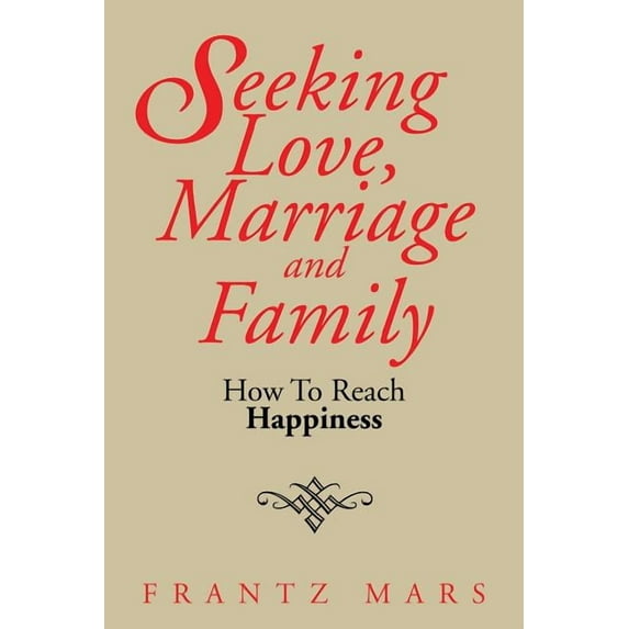 Seeking Love, Marriage and Family: How To Reach Happiness (Paperback)