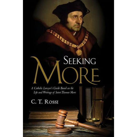 Seeking More : A Catholic Lawyer's Guide Based on the Life and Writings of Saint Thomas More (Hardcover)