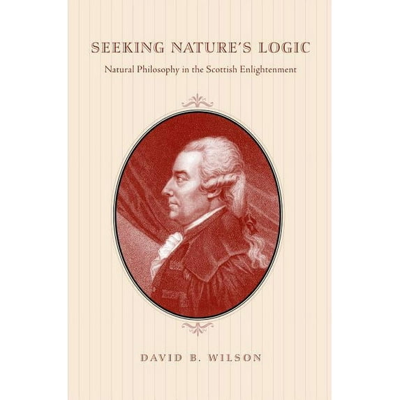 Seeking Nature's Logic: Natural Philosophy in the Scottish Enlightenment, (Paperback)