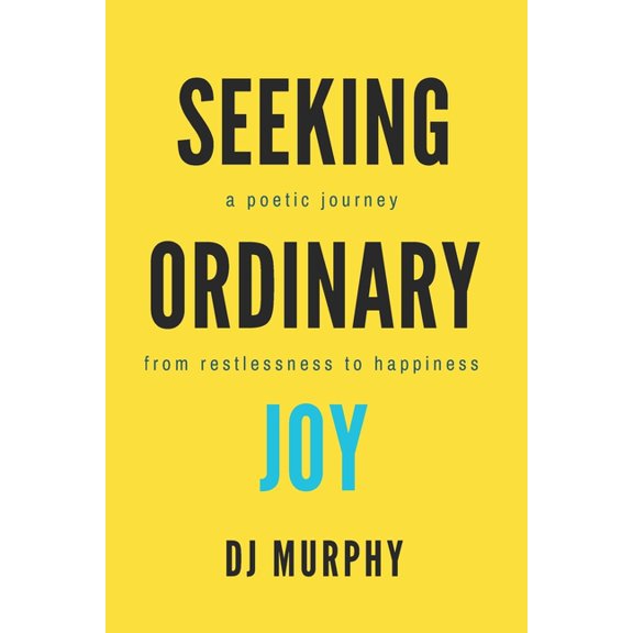Seeking Ordinary Joy: A Poetic Journey from Restlessness to Happiness., (Paperback)