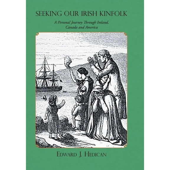 Seeking Our Irish Kinfolk: A Personal Journey Through Ireland, Canada and America, (Hardcover)