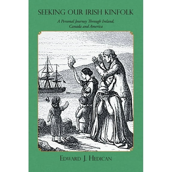 Seeking Our Irish Kinfolk: A Personal Journey Through Ireland, Canada and America, (Paperback)