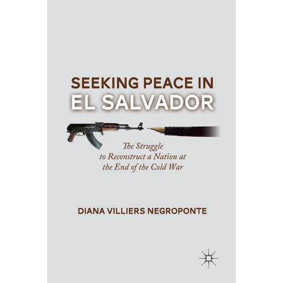 Seeking Peace in El Salvador: The Struggle to Reconstruct a Nation at the End of the Cold War, (Paperback)