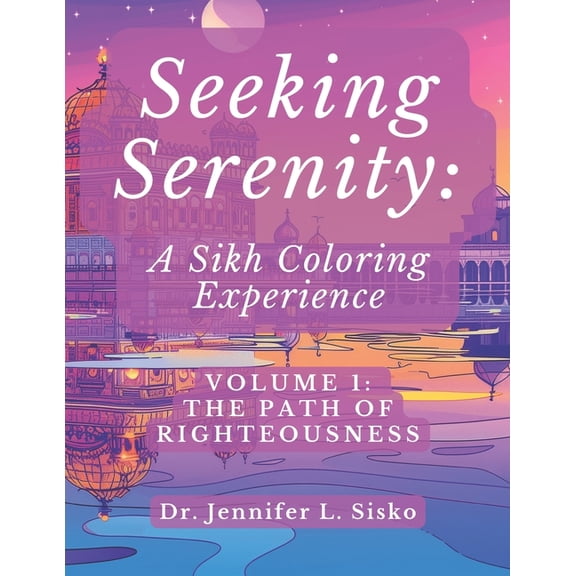 Seeking Serenity: A Sikh Coloring Experi Seeking Serenity: A Sikh Coloring Experience: Volume 1: The Path of Righteousness, Book 1, (Paperback)