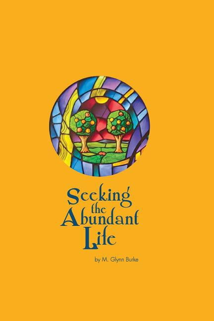 Seeking The Abundant Life (Paperback) by Dr. M Glynn Burke