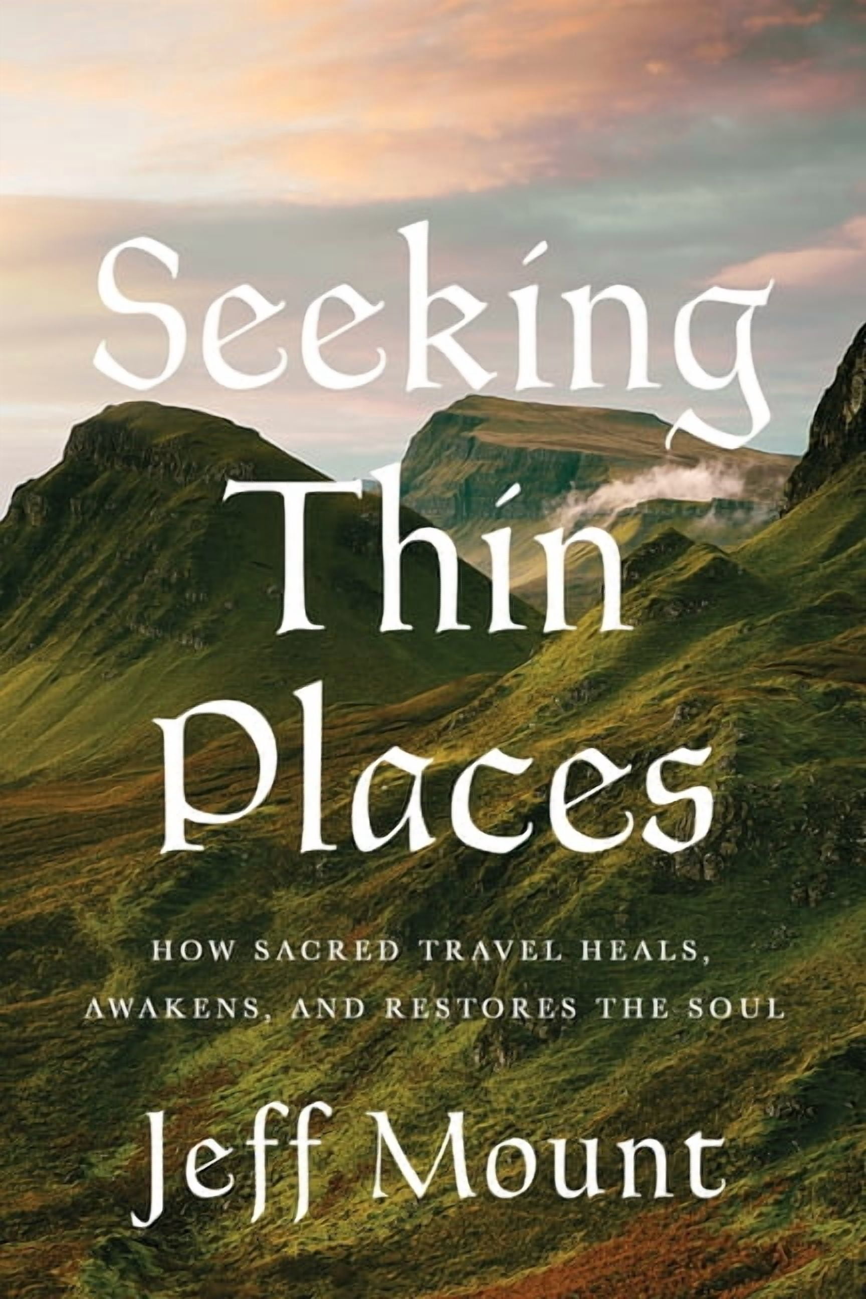Seeking Thin Places: How Sacred Travel Heals, Awakens, and Restores the Soul, (Hardcover)