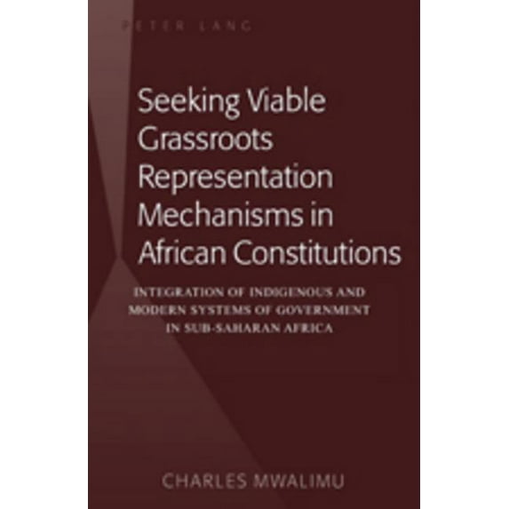 Seeking Viable Grassroots Representation Mechanisms in African Constitutions: Integration of Indigenous and Modern Syste, (Hardcover)