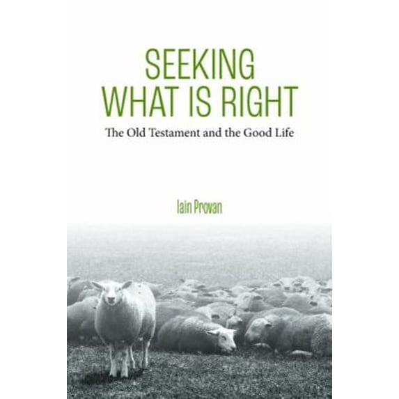 Pre-Owned Seeking What Is Right : The Old Testament and the Good Life (Hardcover) 9781481312882
