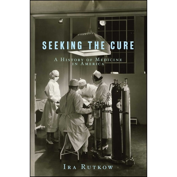 Seeking the Cure : A History of Medicine in America (Paperback)