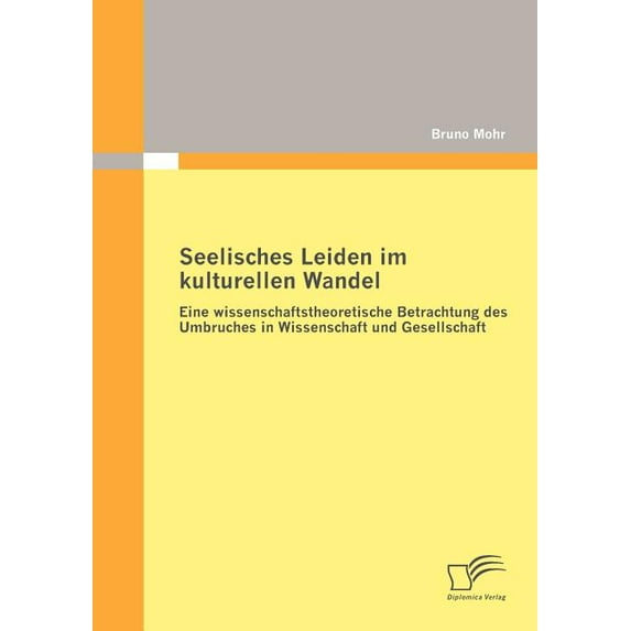 Seelisches Leiden Im Kulturellen Wandel: Eine Wissenschaftstheoretische Betrachtung Des Umbruches In Wissenschaft Und Gesellschaft (Paperback)