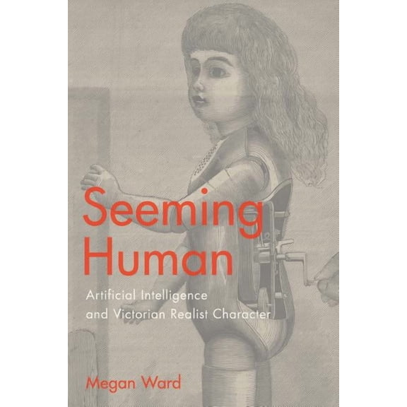 Seeming Human : Artificial Intelligence and Victorian Realist Character (Paperback)