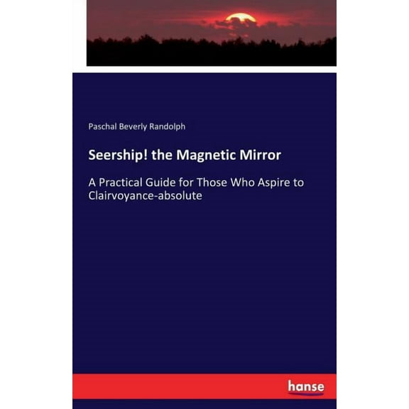 Seership! the Magnetic Mirror: A Practical Guide for Those Who Aspire to Clairvoyance-absolute, (Paperback)