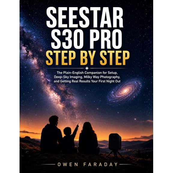 Seestar S30 Pro Step by Step: The Plain-English Companion for Setup, Deep-Sky Imaging, Milky Way Photography, and Gettin, (Paperback)