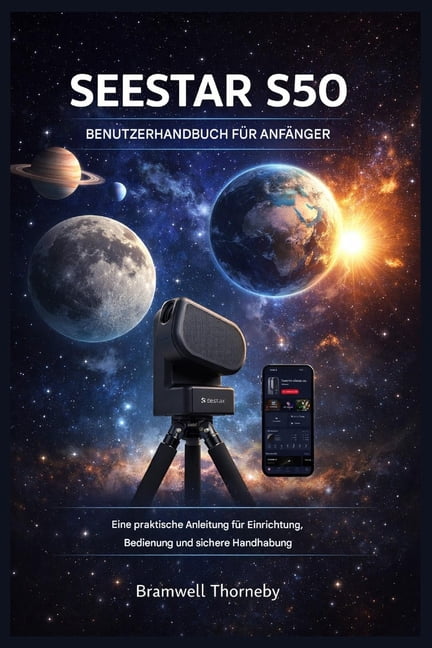Seestar S50 Benutzerhandbuch FÃ¼r AnfÃ¤nger: Eine praktische Anleitung fÃ¼r Einrichtung, Betrieb und sichere Handhabung, (Paperback)