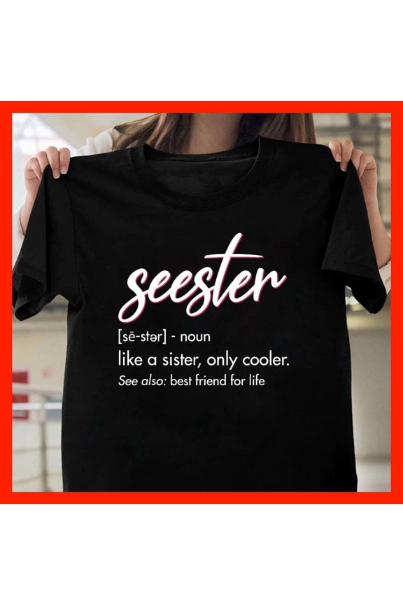 Seester Definition T-Shirt - Like a Sister Only Cooler Best Friend Gift M960, for men and women, Extended Sizes Up to 5XL