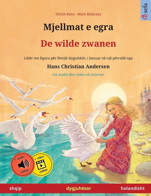 Sefa Libra Me Ilustrime NÃ« Dy GjuhÃ« Mjellmat e egra - De wilde zwanen (shqip - holandisht): LibÃ«r dygjuhÃ«sh pÃ«r fÃ«mijÃ« bazuar nÃ« njÃ« pÃ«rrallÃ« nga Hans Chris, (Paperback)