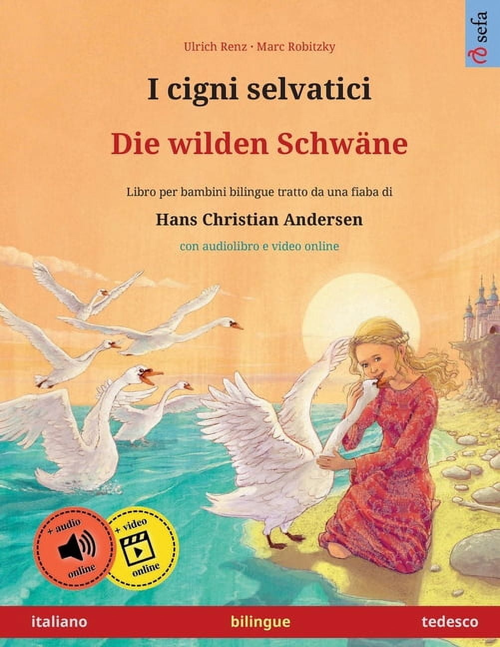 Sefa Libri Illustrati in Due Lingue: I cigni selvatici - Die wilden Schwäne (italiano - tedesco): Libro per bambini bilingue tratto da una fiaba di Hans Christian Andersen, con audiolibro e video onli