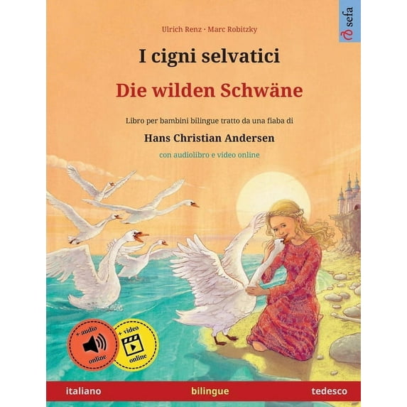 Sefa Libri Illustrati in Due Lingue: I cigni selvatici - Die wilden Schwäne (italiano - tedesco): Libro per bambini bilingue tratto da una fiaba di Hans Christian Andersen, con audiolibro e video onli