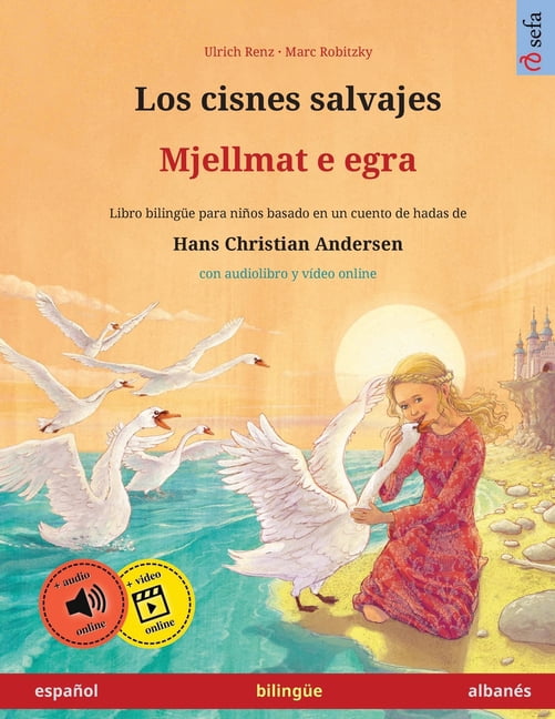 Sefa Libros Ilustrados En DOS Idiomas Los cisnes salvajes - Mjellmat e egra (espaÃ±ol - albanÃ©s): Libro bilingÃ¼e para niÃ±os basado en un cuento de hadas de Han, (Paperback)