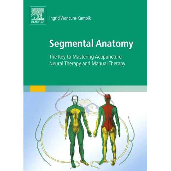 Segmental Anatomy: The Key to Mastering Acupuncture, Neural Therapy and Manual Therapy, (Paperback)