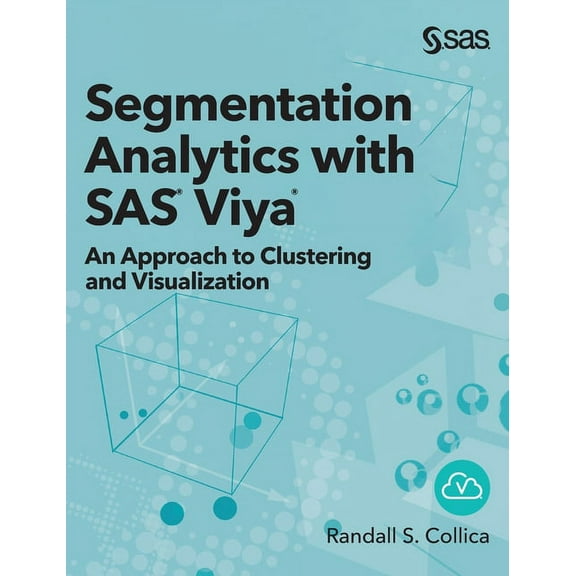 Segmentation Analytics with SAS Viya: An Approach to Clustering and Visualization (Hardcover edition) (Hardcover)