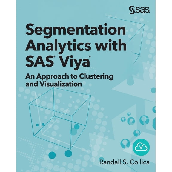 Segmentation Analytics with SAS Viya: An Approach to Clustering and Visualization, (Paperback)