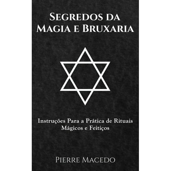 Segredos da Magia e Bruxaria: Instrues Para a Prtica de Rituais Mgicos e Feitios, (Hardcover)